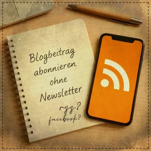 Notizbuch mit handschriftlichem Text 'Blogbeitrag abonnieren ohne Newsletter', daneben ein Smartphone mit RSS-Symbol. Szene im Vintage-Stil auf Holzschreibtisch, symbolisiert digitales Blog-Abo ohne Werbung oder Cookie-Banner.